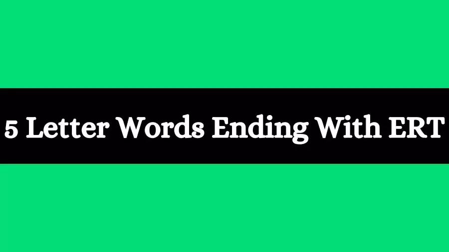 5 letter word that ends in ert