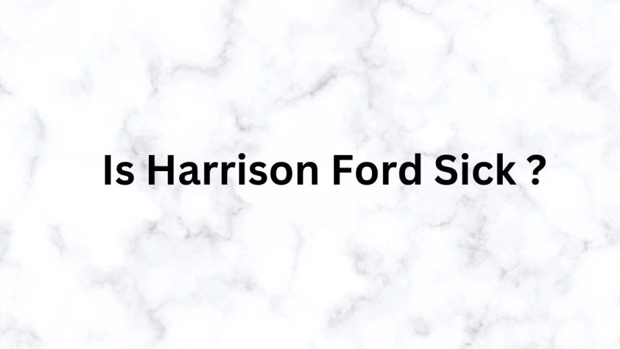 Is Harrison Ford Sick? Does Harrison Ford Have Parkinsons?
