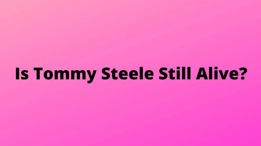 Is Tommy Steele Still Alive? Check Tommy Steele Biography, Age, Net