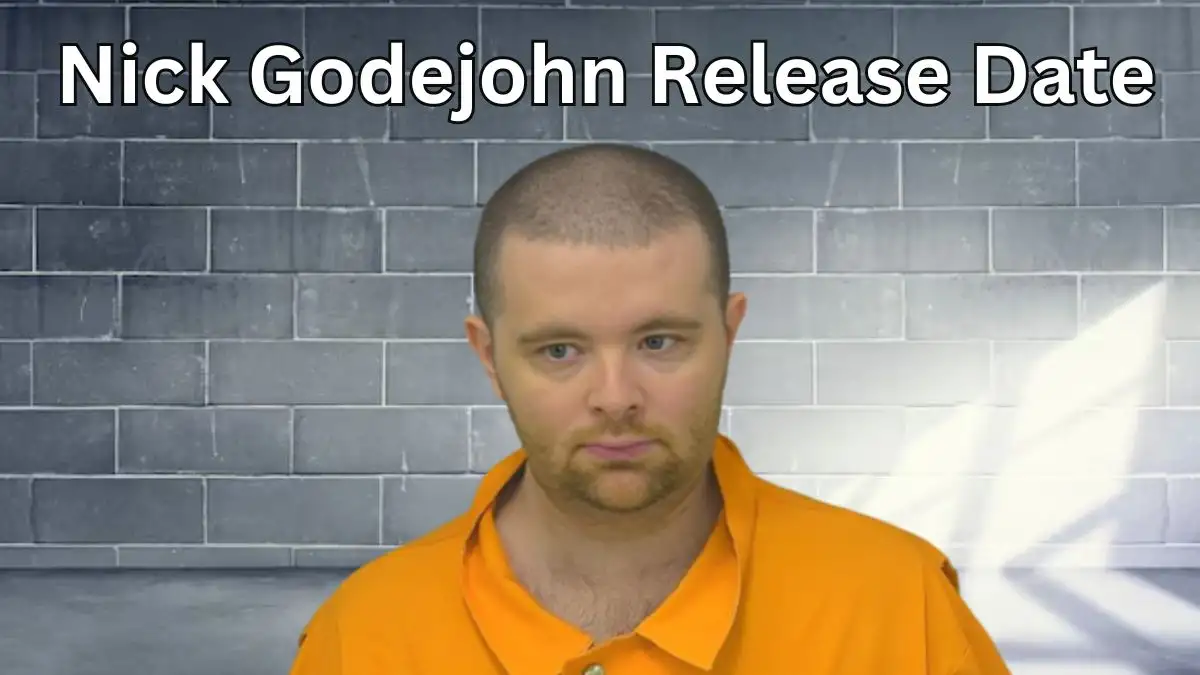 Nick Godejohn Release Date When Does Nick Godejohn Get Out of Jail