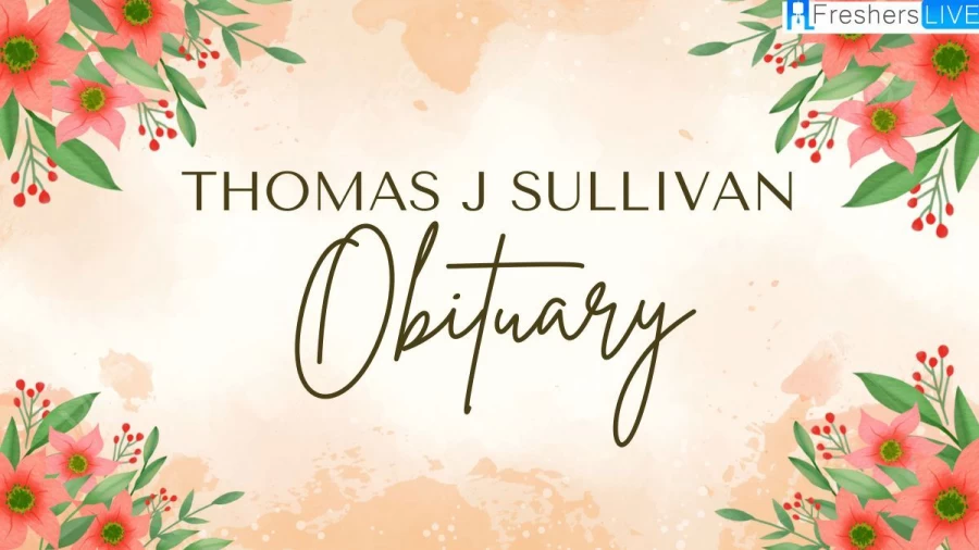 Thomas J Sullivan Obituary and Cause of Death Revealed