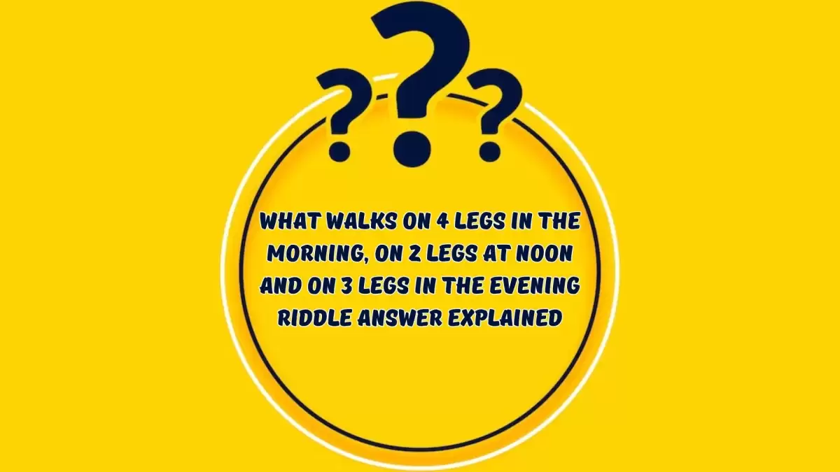What Walks on 4 Legs in the Morning, On 2 Legs at Noon and on 3 Legs in