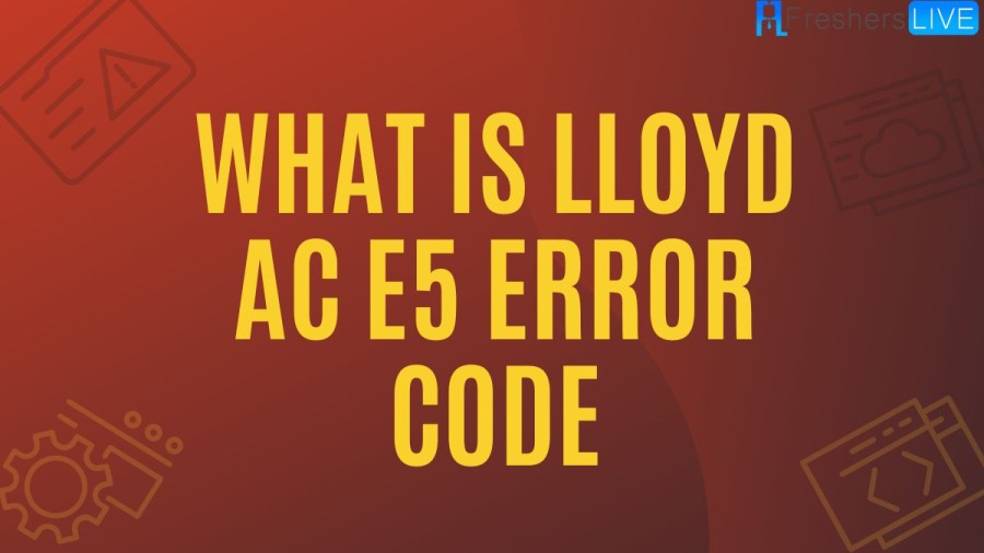 What Is Lloyd Ac E5 Error Code How To Fix The Issue What Is Lloyd Ac E5 Error Code How To Fix The Issue