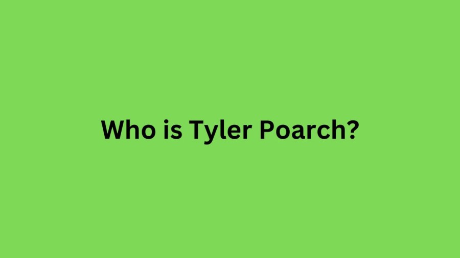 Who is Tyler Poarch? Tyler Poarch Wiki, Wife, Age, Height, Girlfriend